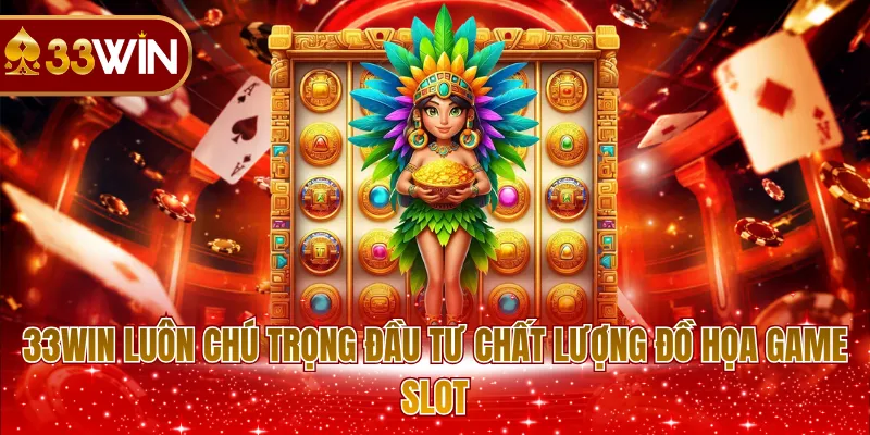 33WIN luôn chú trọng đầu tư chất lượng đồ họa game slot 