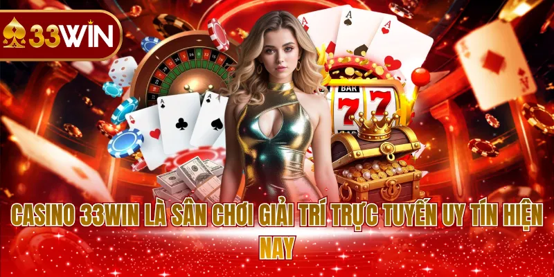 Casino 33WIN là sân chơi giải trí trực tuyến uy tín hiện nay