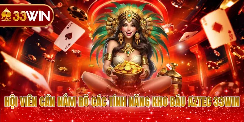 Hội viên cần nắm rõ các tính năng kho báu Aztec 33WIN 