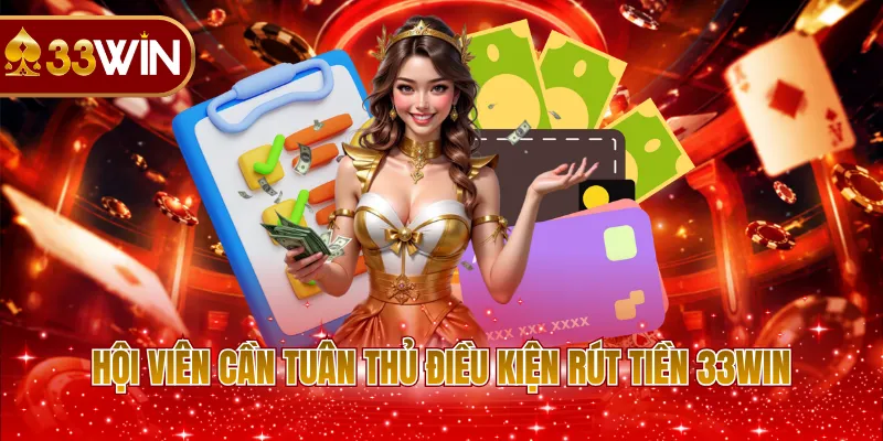 Hội viên cần tuân thủ điều kiện rút tiền 33WIN