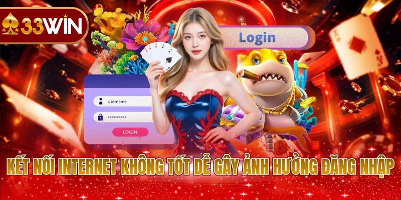 Kết nối Internet không tốt dễ gây ảnh hưởng đăng nhập
