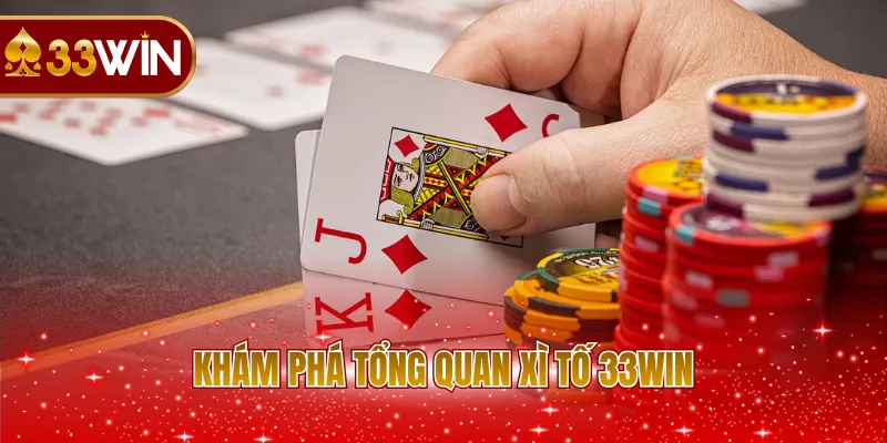 Khám phá tổng quan Xì Tố 33WIN
