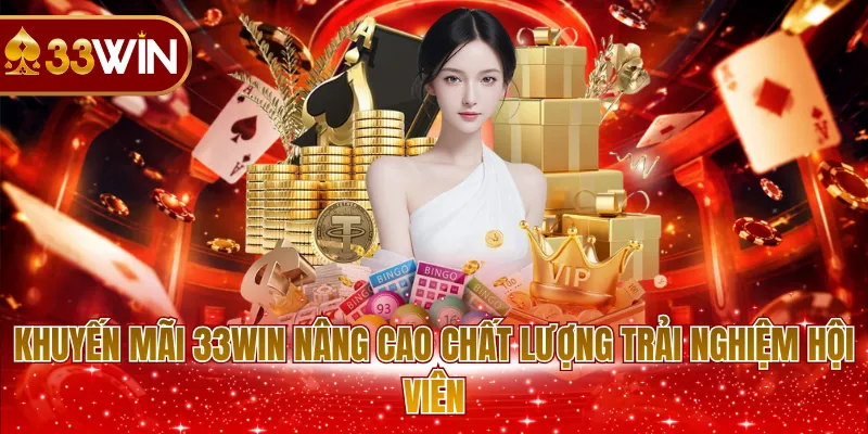 Khuyến mãi 33WIN nâng cao chất lượng trải nghiệm hội viên