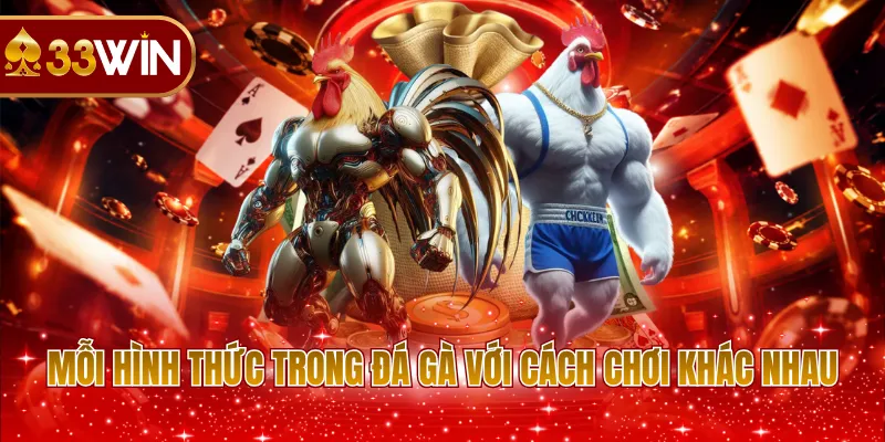 Mỗi hình thức trong đá gà với cách chơi khác nhau