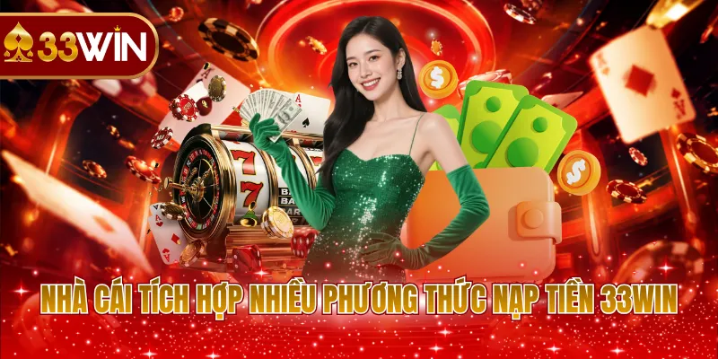 Nhà cái tích hợp nhiều phương thức nạp tiền 33WIN