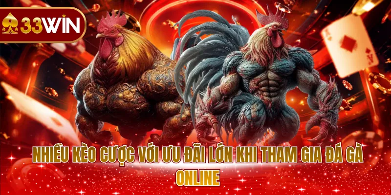 Nhiều kèo cược với ưu đãi lớn khi tham gia đá gà online