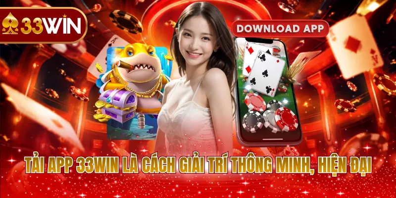 Tải app 33WIN là cách giải trí thông minh, hiện đại