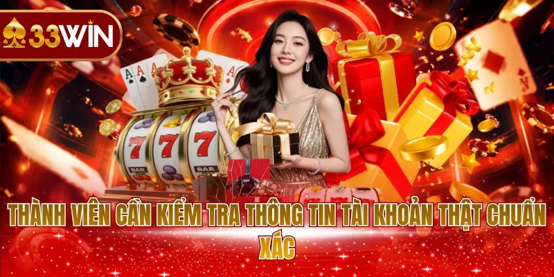 Thành viên cần kiểm tra thông tin tài khoản thật chuẩn xác