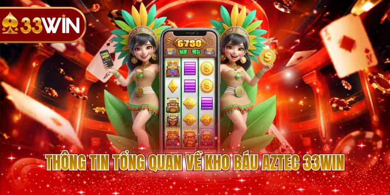 Thông tin tổng quan về kho báu Aztec 33WIN 